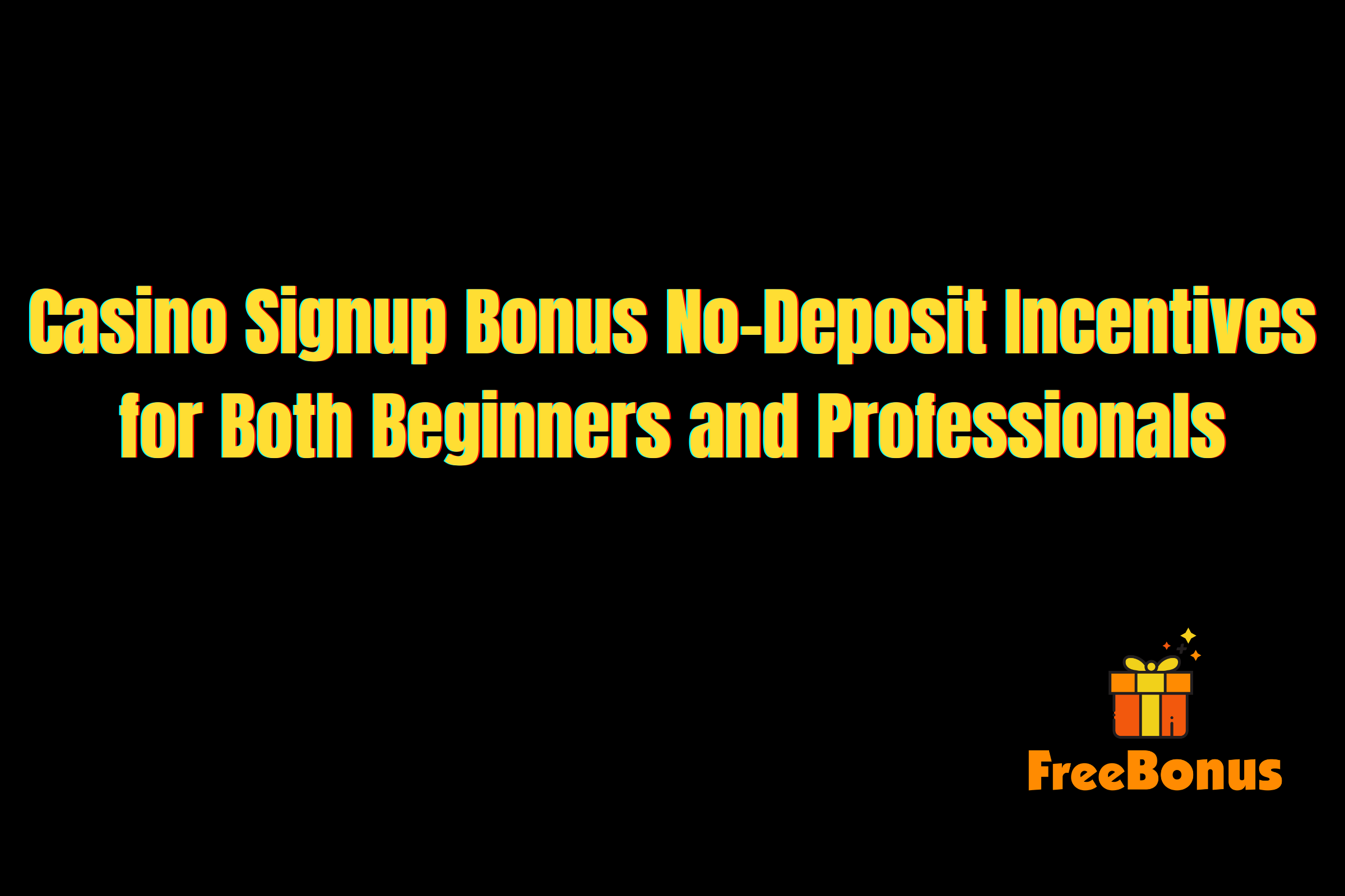 Casino Signup Bonus No-Deposit Incentives for Both Beginners and Professionals