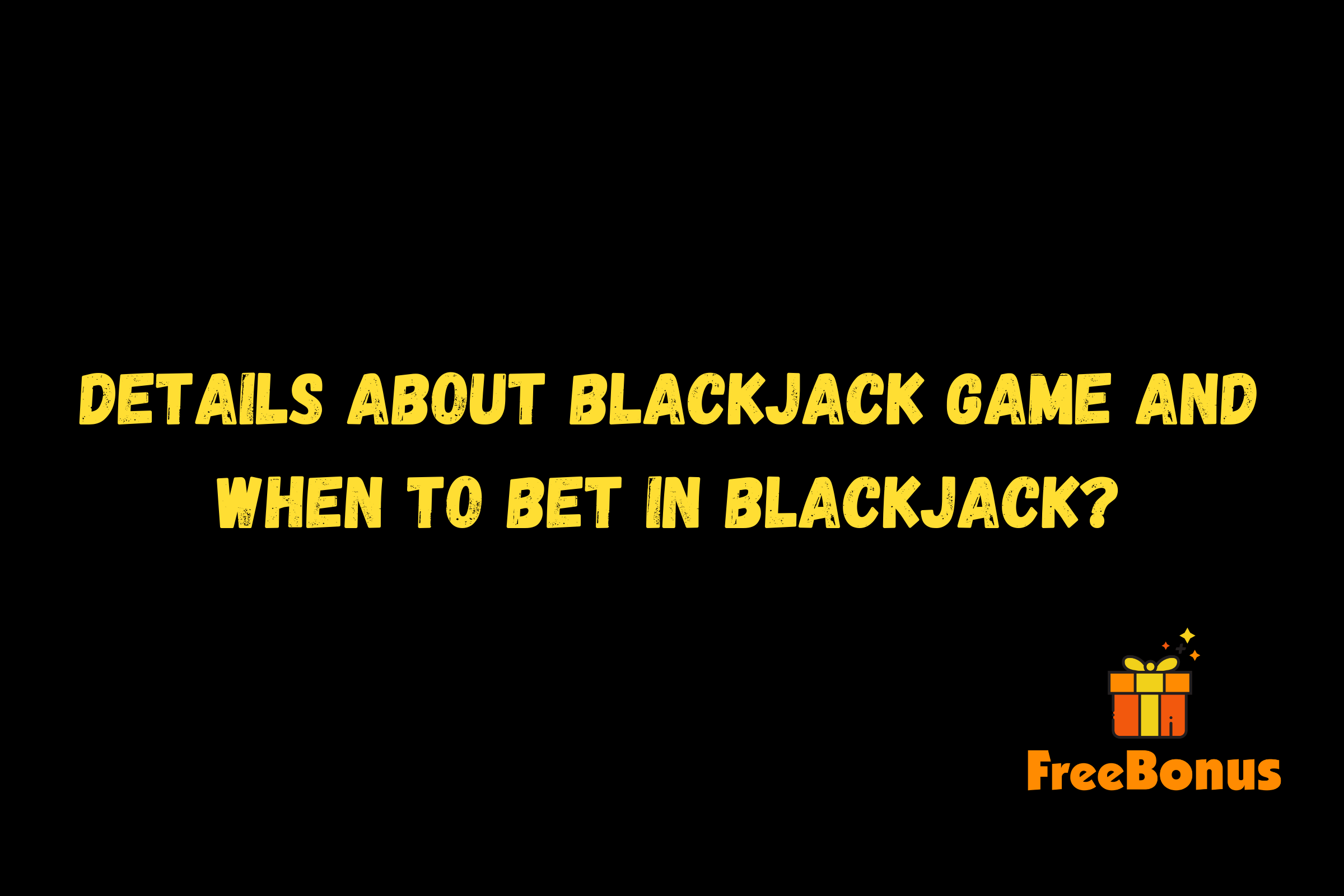Details About Blackjack Game And When To Bet In Blackjack?