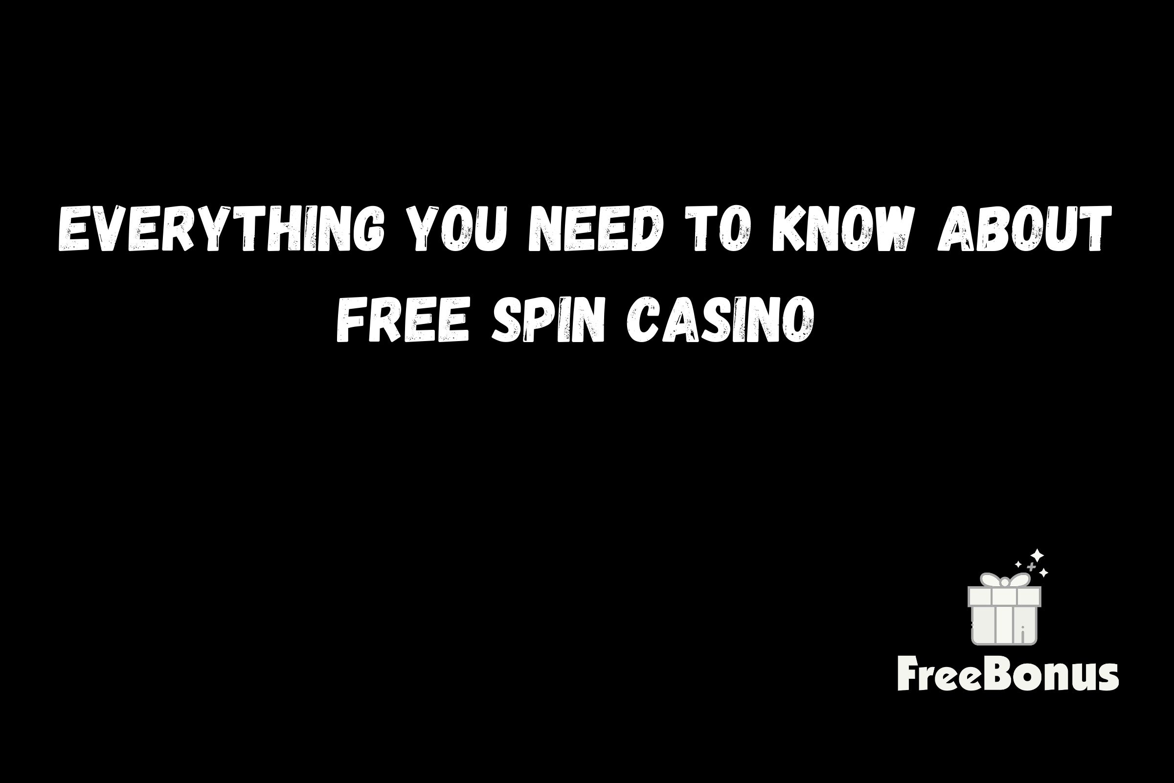 Everything You Need To Know About Free Spin Casino