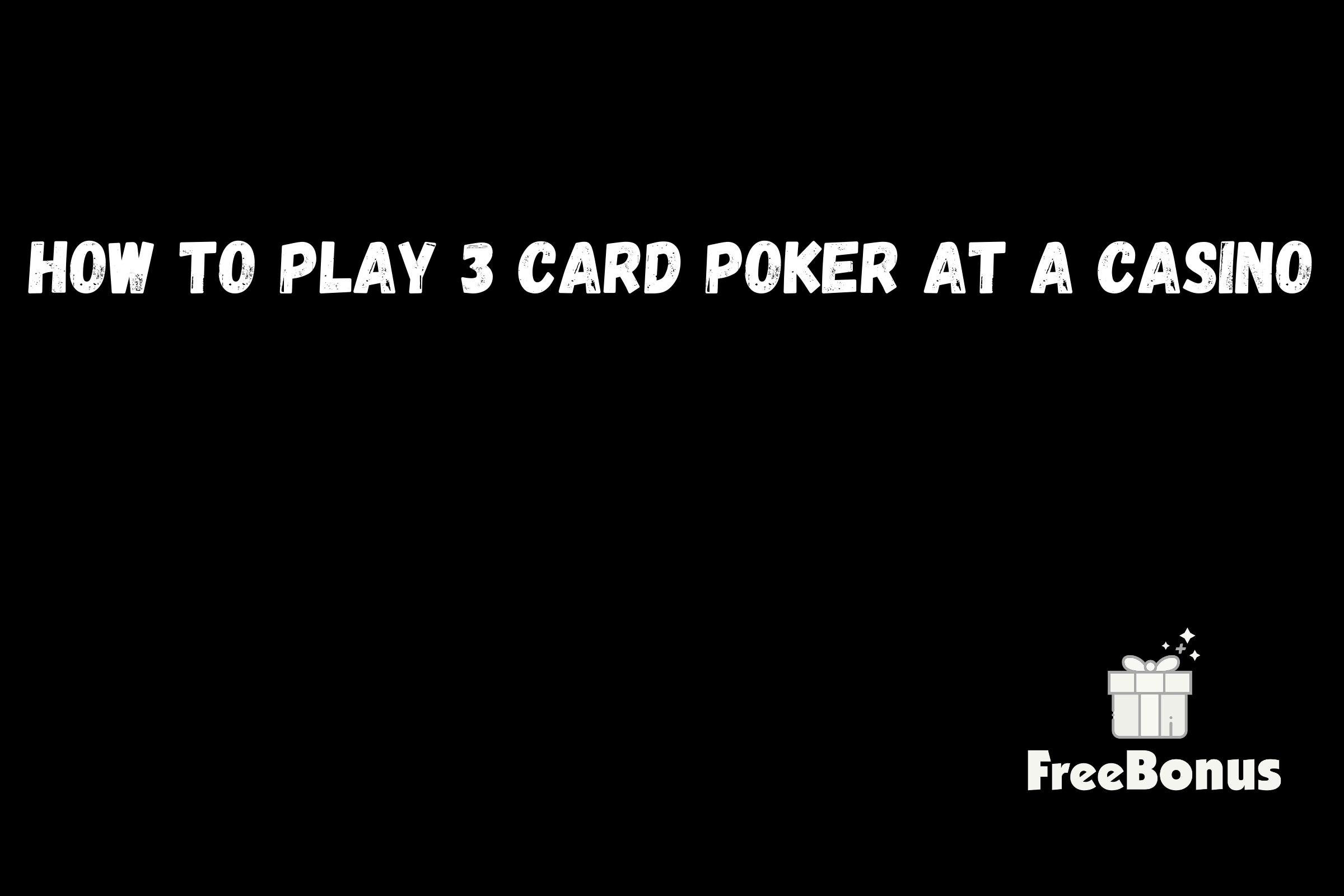 How To Play 3 Card Poker At A Casino