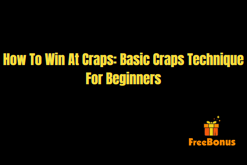 How To Win At Craps: Basic Craps Technique For Beginners