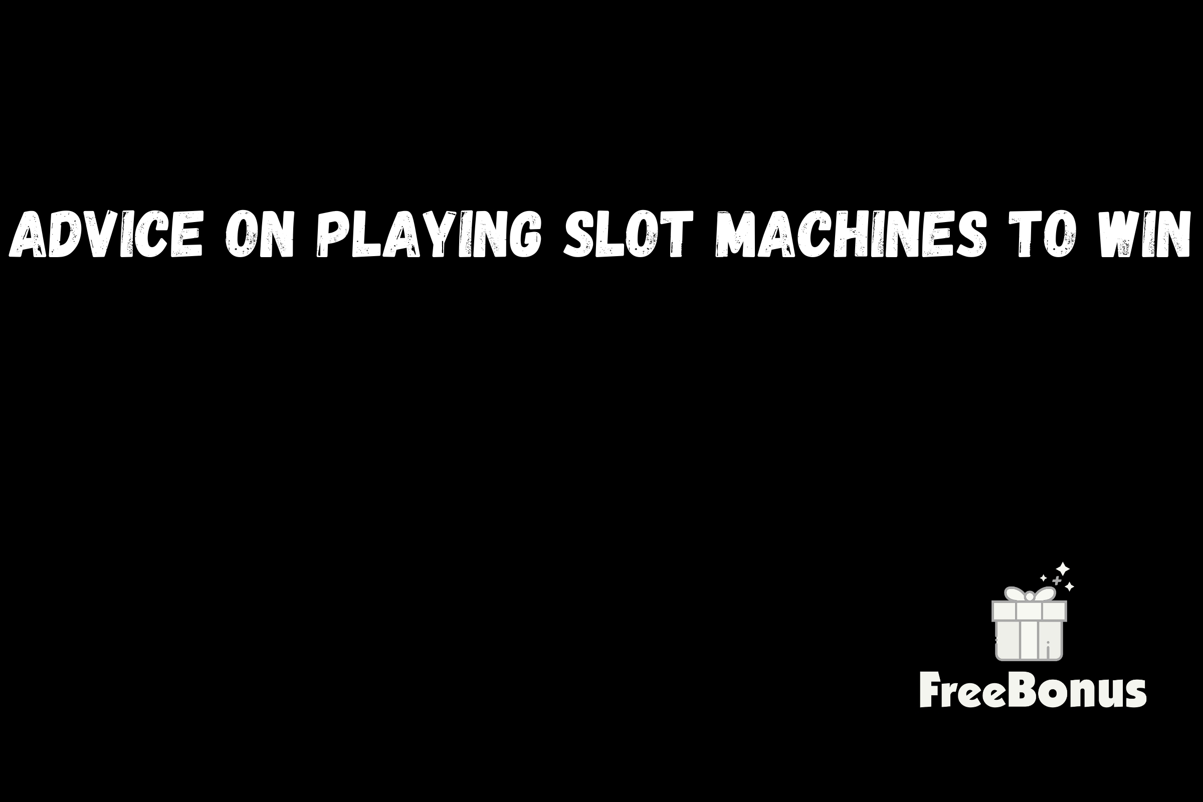 Advice On Playing Slot Machines To Win