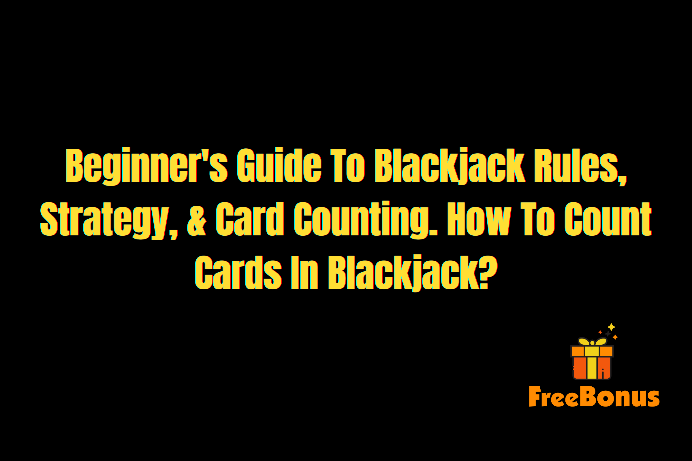Beginner's Guide To Blackjack Rules, Strategy, & Card Counting. How To Count Cards In Blackjack?