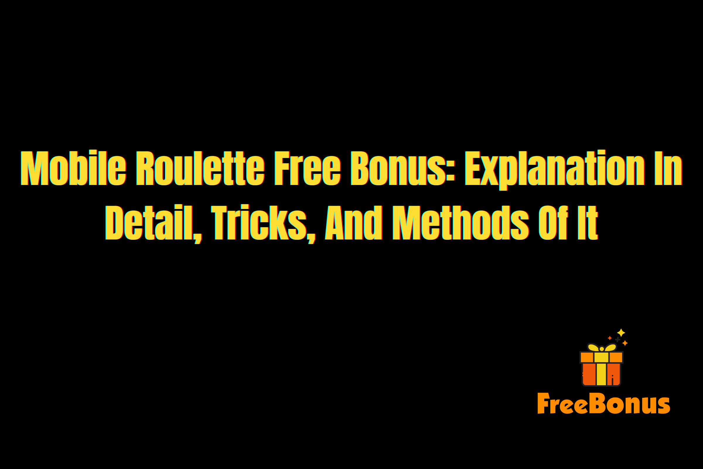 Mobile Roulette Free Bonus: Explanation In Detail, Tricks, And Methods Of It.
