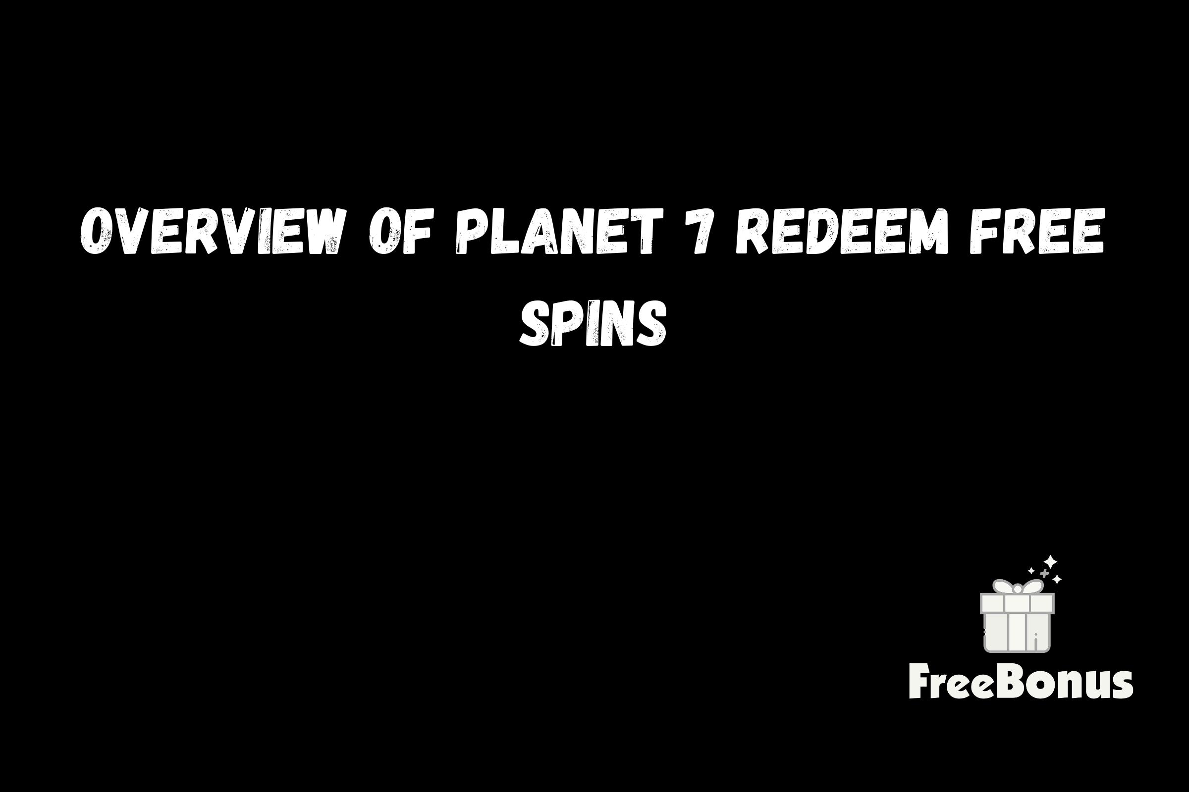 Overview Of Planet 7 Redeem Free Spins